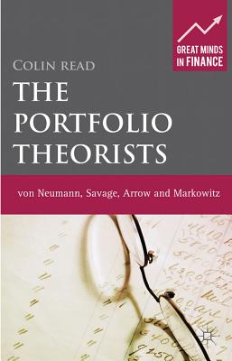 The Portfolio Theorists: Von Neumann, Savage, Arrow and Markowitz