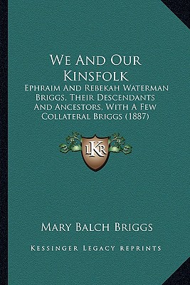We And Our Kinsfolk: Ephraim And Rebekah Waterman Briggs, Their Descendants And Ancestors, With A Few Collateral Briggs (1887)