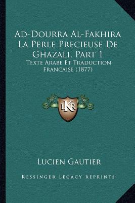 Ad-Dourra Al-Fakhira La Perle Precieuse De Ghazali, Part 1: Texte Arabe Et Traduction Francaise (1877)