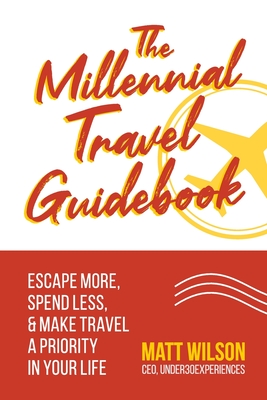 The Millennial Travel Guidebook: Escape More, Spend Less, & Make Travel a Priority in Your Life