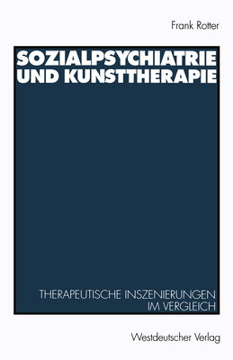 Sozialpsychiatrie Und Kunsttherapie: Therapeutische Inszenierungen Im Vergleich