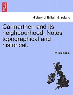 Carmarthen and Its Neighbourhood. Notes Topographical and Historical.