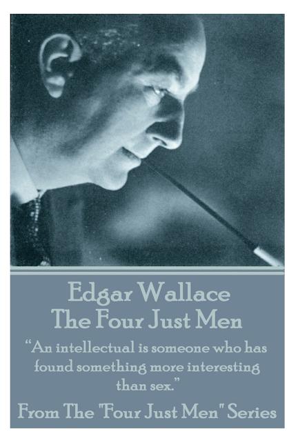 Edgar Wallace - The Four Just Men: "An intellectual is someone who has found something more interesting than sex."