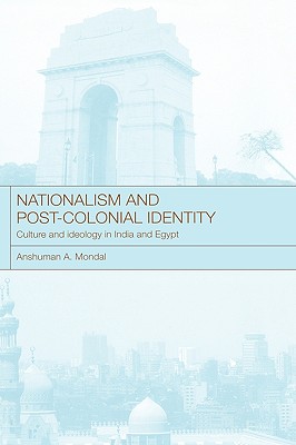 Nationalism and Post-Colonial Identity: Culture and Ideology in India and Egypt