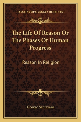 The Life Of Reason Or The Phases Of Human Progress: Reason In Religion