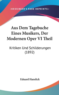 Aus Dem Tagebuche Eines Musikers, Der Modernen Oper VI Theil: Kritiken Und Schilderungen (1892)