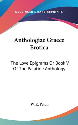 Anthologiae Graece Erotica: The Love Epigrams Or Book V Of The Palatine Anthology