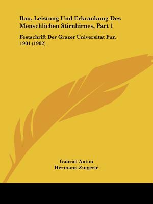 Bau, Leistung Und Erkrankung Des Menschlichen Stirnhirnes, Part 1: Festschrift Der Grazer Universitat Fur, 1901 (1902)