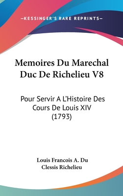 Memoires Du Marechal Duc De Richelieu V8: Pour Servir A L'Histoire Des Cours De Louis XIV (1793)