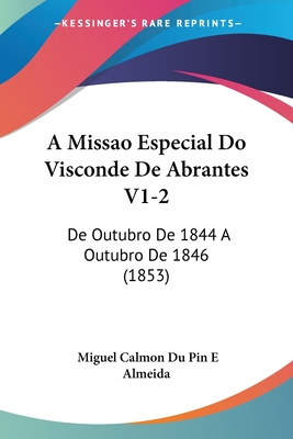 A Missao Especial Do Visconde De Abrantes V1-2: De Outubro De 1844 A Outubro De 1846 (1853)