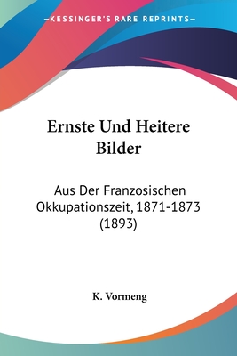 Ernste Und Heitere Bilder: Aus Der Franzosischen Okkupationszeit, 1871-1873 (1893)