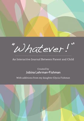 "Whatever!": An Interactive Journal Between Parent and Child