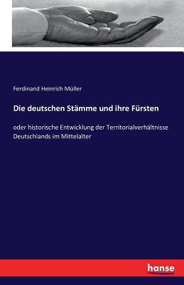 Die deutschen Stämme und ihre Fürsten: oder historische Entwicklung der Territorialverhältnisse Deutschlands im Mittelalter