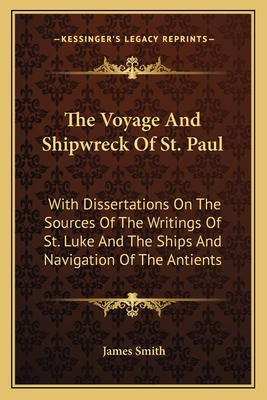 The Voyage And Shipwreck Of St. Paul: With Dissertations On The Sources Of The Writings Of St. Luke And The Ships And Navigation Of The Antients