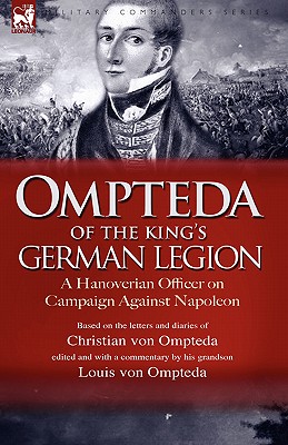 Ompteda of the King's German Legion: A Hanoverian Officer on Campaign Against Napoleon