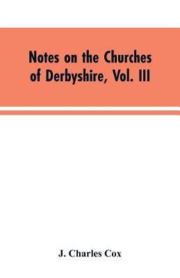 Notes on the Churches of Derbyshire, Vol. III: The Hundreds of Appletree and Repton and Gresley