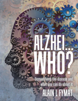 Alzhei... who?: Demystifying The Disease And What You Can Do About It