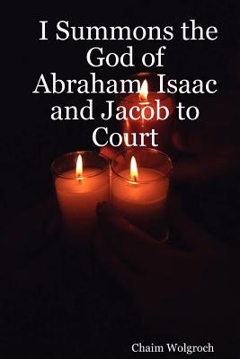 I Summons the God of Abraham, Isaac and Jacob to Court