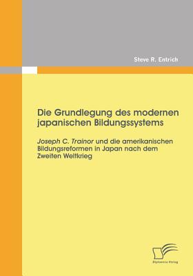 Die Grundlegung des modernen japanischen Bildungssystems: Joseph C. Trainor und die amerikanischen Bildungsreformen in Japan nach dem Zweiten Weltkrie