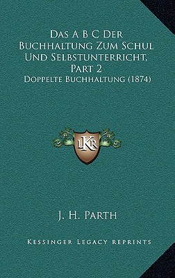 Das A B C Der Buchhaltung Zum Schul Und Selbstunterricht, Part 2: Doppelte Buchhaltung (1874)