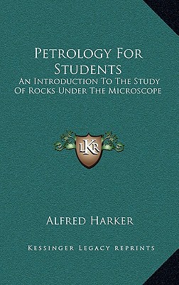 Petrology For Students: An Introduction To The Study Of Rocks Under The Microscope