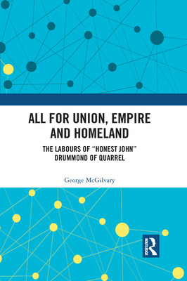 All for Union, Empire and Homeland: The Labours of "Honest John" Drummond of Quarrel