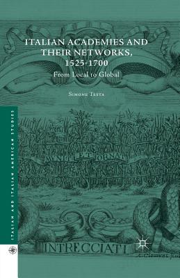 Italian Academies and Their Networks, 1525-1700: From Local to Global