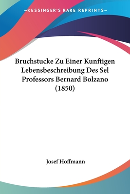 Bruchstucke Zu Einer Kunftigen Lebensbeschreibung Des Sel Professors Bernard Bolzano (1850)