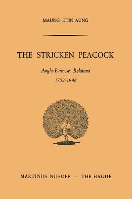 The Stricken Peacock: Anglo-Burmese Relations 1752-1948