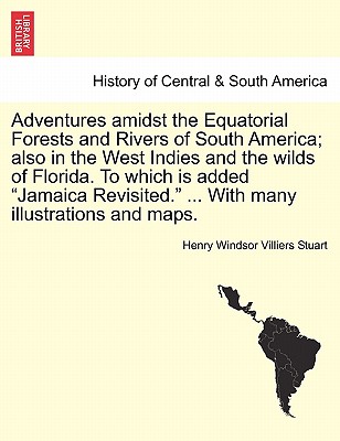 Adventures Amidst the Equatorial Forests and Rivers of South America; Also in the West Indies and the Wilds of Florida. to Which Is Added "Jamaica Rev