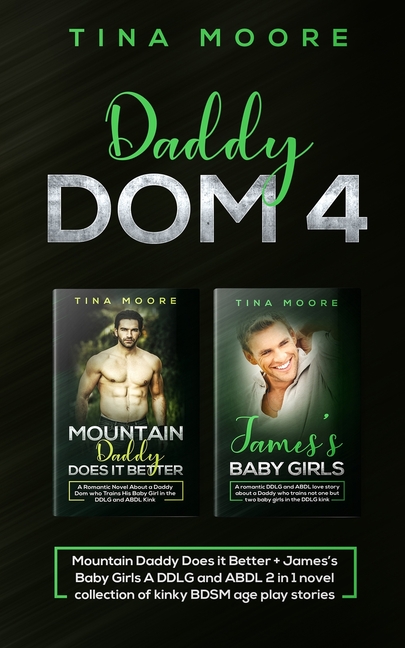 Daddy Dom 4: Mountain Daddy Does it Better + James's Baby Girls A DDLG and ABDL 2 in 1 novel collection of kinky BDSM age play stories