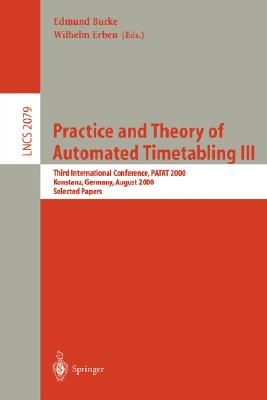 Practice and Theory of Automated Timetabling III: Third International Conference, Patat 2000 Konstanz, Germany, August 16-18, 2000 Selected Papers
