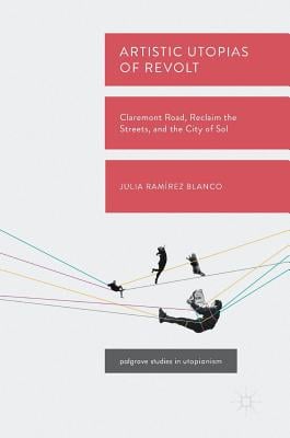 Artistic Utopias of Revolt: Claremont Road, Reclaim the Streets, and the City of Sol