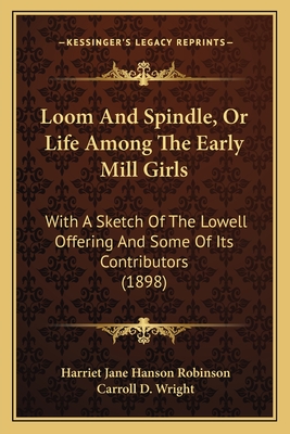 Loom And Spindle, Or Life Among The Early Mill Girls: With A Sketch Of The Lowell Offering And Some Of Its Contributors (1898)