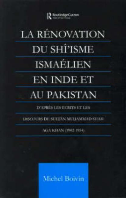 La Renovation Du Shi'isme Ismaelien En Inde Et Au Pakistan: D'Apres Les Ecrits Et Les Discours de Sultan Muhammad Shah Aga Khan