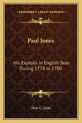 Paul Jones: His Exploits in English Seas During 1778 to 1780