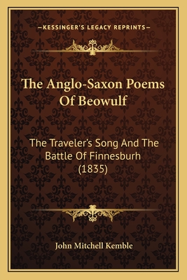 The Anglo-Saxon Poems Of Beowulf: The Traveler's Song And The Battle Of Finnesburh (1835)