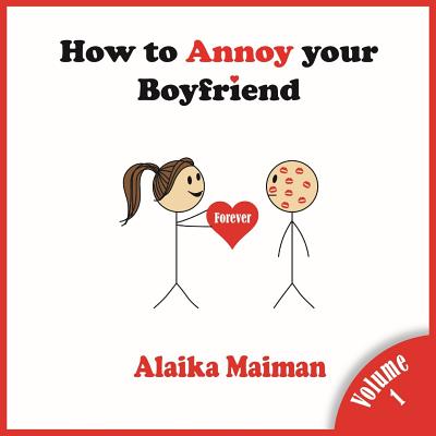 How to Annoy your Boyfriend... Forever: A Silly Guide