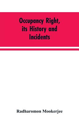 Occupancy right, its history and incidents; together with an introduction dealing with land tenure in ancient India