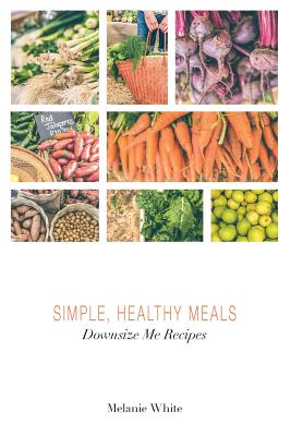 Downsize Me Recipes: Simple, Healthy Meals
