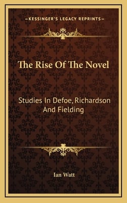 The Rise Of The Novel: Studies In Defoe, Richardson And Fielding