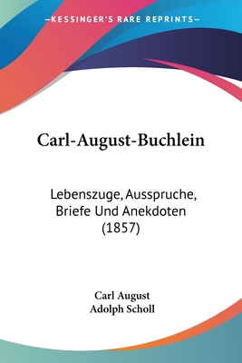 Carl-August-Buchlein: Lebenszuge, Ausspruche, Briefe Und Anekdoten (1857)