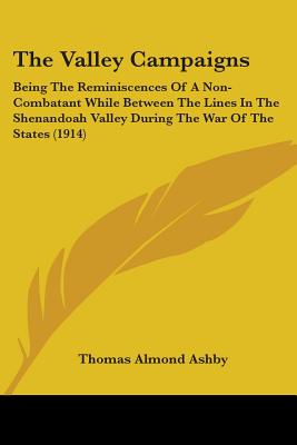 The Valley Campaigns: Being The Reminiscences Of A Non-Combatant While Between The Lines In The Shenandoah Valley During The War Of The States (1914)