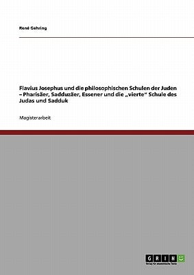 Flavius Josephus und die philosophischen Schulen der Juden - Pharisäer, Sadduzäer, Essener und die "vierte" Schule des Judas und Sadduk