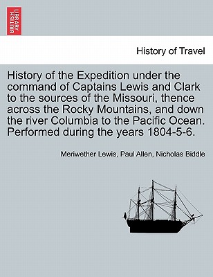 History of the Expedition under the command of Captains Lewis and Clark to the sources of the Missouri, thence across the Rocky Mountains, and down th