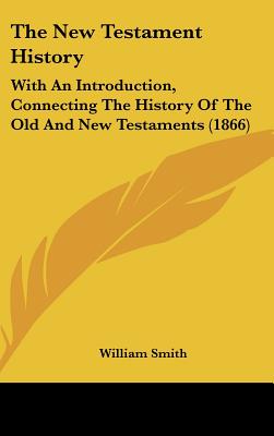 The New Testament History: With An Introduction, Connecting The History Of The Old And New Testaments (1866)