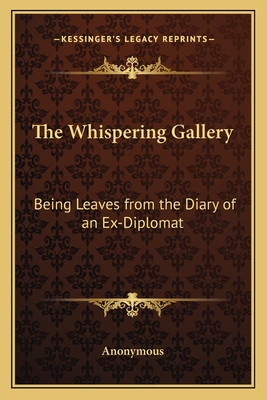 The Whispering Gallery: Being Leaves from the Diary of an Ex-Diplomat