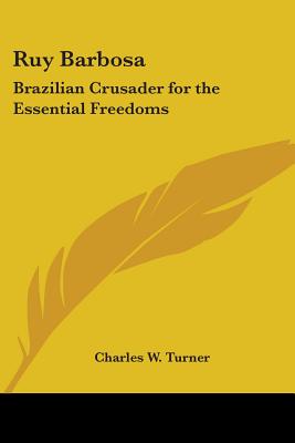 Ruy Barbosa: Brazilian Crusader for the Essential Freedoms