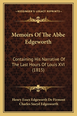 Memoirs Of The Abbe Edgeworth: Containing His Narrative Of The Last Hours Of Louis XVI (1815)