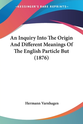 An Inquiry Into The Origin And Different Meanings Of The English Particle But (1876)